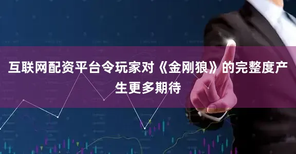 互联网配资平台令玩家对《金刚狼》的完整度产生更多期待