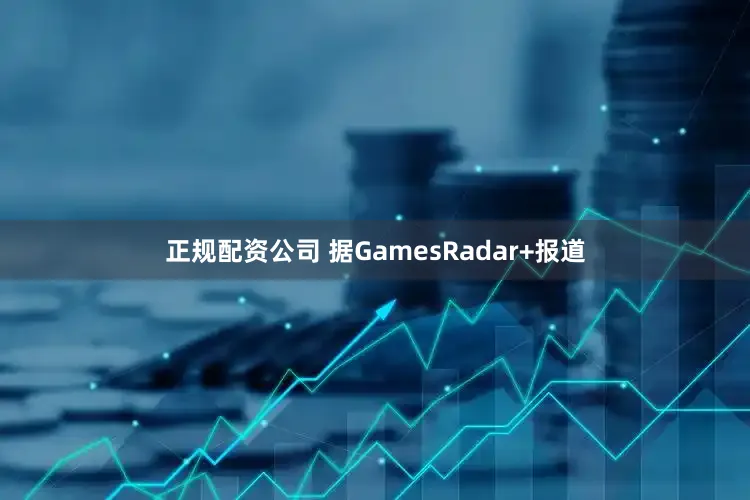 正规配资公司 据GamesRadar+报道